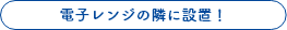 電子レンジの隣に設置！