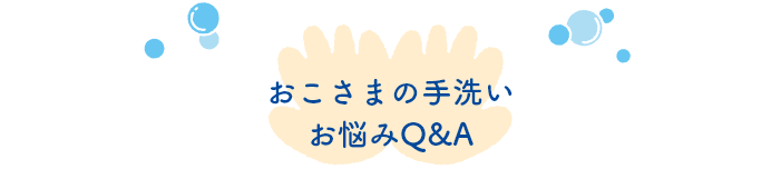 おこさまの手洗いお悩みQ&A